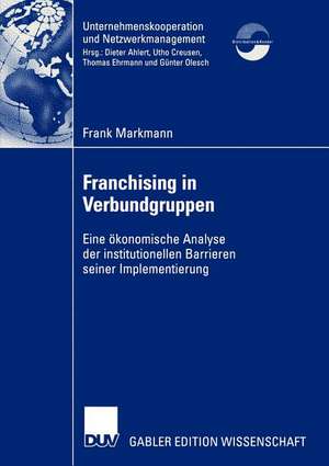 Franchising in Verbundgruppen: Eine ökonomische Analyse der institutionellen Barrieren seiner Implementierung de Frank Markmann