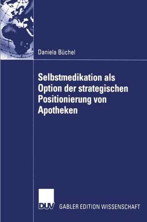 Selbstmedikation als Option der strategischen Positionierung von Apotheken de Daniela Büchel