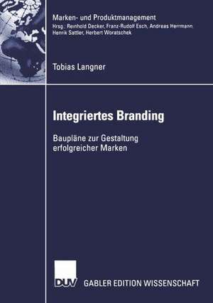 Integriertes Branding: Baupläne zur Gestaltung erfolgreicher Marken de Tobias Langner