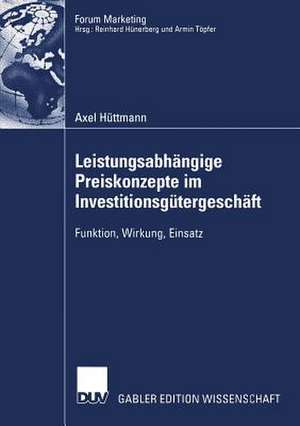 Leistungsabhängige Preiskonzepte im Investitionsgütergeschäft: Funktion, Wirkung, Einsatz de Axel Hüttmann