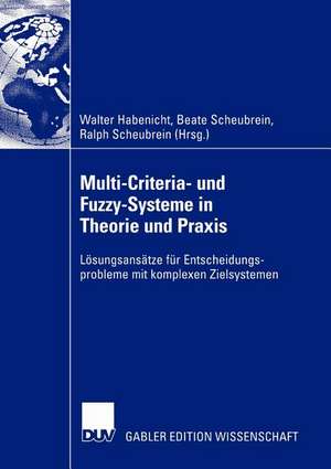 Multi-Criteria- und Fuzzy-Systeme in Theorie und Praxis: Lösungsansätze für Entscheidungsprobleme mit komplexen Zielsystemen de Walter Habenicht