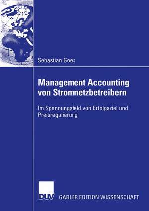 Management Accounting von Stromnetzbetreibern: Im Spannungsfeld von Erfolgsziel und Preisregulierung de Sebastian Goes