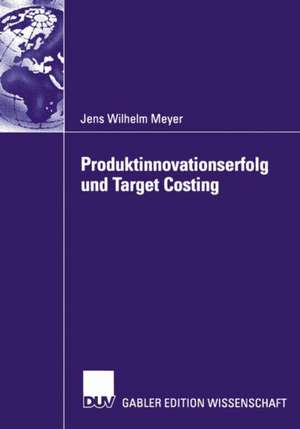 Produktinnovationserfolg und Target Costing de Jens Wilhelm Meyer