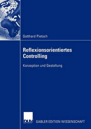 Reflexionsorientiertes Controlling: Konzeption und Gestaltung de Gotthard Pietsch