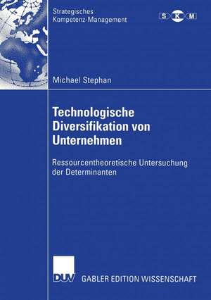 Technologische Diversifikation von Unternehmen: Ressourcentheoretische Untersuchung der Determinanten de Michael Stephan