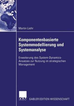 Komponentenbasierte Systemmodellierung und Systemanalyse: Erweiterung des System-Dynamics-Ansatzes zur Nutzung im strategischen Management de Martin Liehr