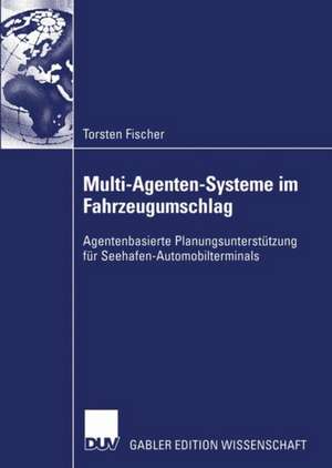 Multi-Agenten-Systeme im Fahrzeugumschlag: Agentenbasierte Planungsunterstützung für Seehafen-Automobilterminals de Torsten Fischer