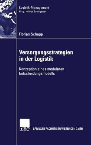 Versorgungsstrategien in der Logistik: Konzeption eines modularen Entscheidungsmodells de Florian Schupp