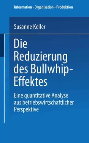 Die Reduzierung des Bullwhip-Effektes: Eine quantitative Analyse aus betriebswirtschaftlicher Perspektive de Susanne Keller