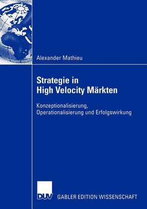 Strategie in High Velocity Märkten: Konzeptionalisierung, Operationalisierung und Erfolgswirkung de Alexander Mathieu