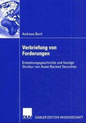 Verbriefung von Forderungen: Entstehungsgeschichte und heutige Struktur von Asset Backed Securities de Andreas Bertl