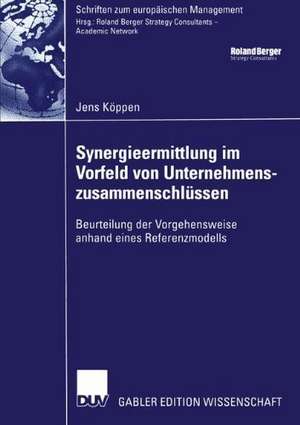 Synergieermittlung im Vorfeld von Unternehmenszusammenschlüssen: Beurteilung der Vorgehensweise anhand eines Referenzmodells de Jens Köppen