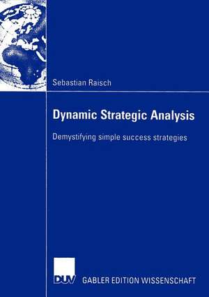 Dynamic Strategic Analysis: Demystifying simple success strategies de Sebastian Raisch