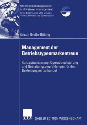 Management der Betriebstypenmarkentreue: Konzeptualisierung, Operationalisierung und Gestaltungsempfehlungen für den Bekleidungseinzelhandel de Kristin Große-Bölting