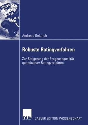 Robuste Ratingverfahren: Zur Steigerung der Prognosequalität quantitativer Ratingverfahren de Andreas Oelerich