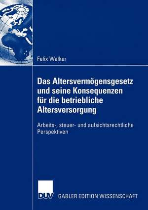 Das Altersvermögensgesetz und seine Konsequenzen für die betriebliche Altersversorgung: Arbeits-, steuer- und aufsichtsrechtliche Perspektiven de Felix Welker