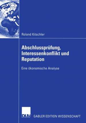 Abschlussprüfung, Interessenkonflikt und Reputation: Eine ökonomische Analyse de Roland Kitschler