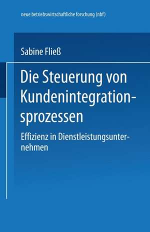 Die Steuerung von Kundenintegrationsprozessen: Effizienz in Dienstleistungsunternehmen de Sabine Fliess