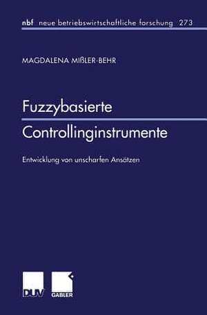 Fuzzybasierte Controllinginstrumente: Entwicklung von unscharfen Ansätzen de Magdalena Mißler-Behr