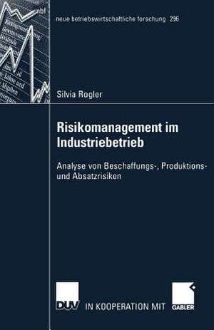 Risikomanagement im Industriebetrieb: Analyse von Beschaffungs-, Produktions- und Absatzrisiken de Silvia Rogler