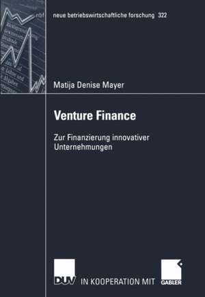 Venture Finance: Zur Finanzierung innovativer Unternehmungen de Matija Denise Mayer