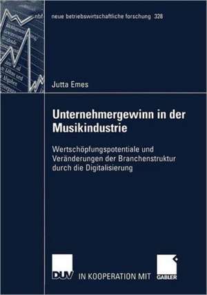 Unternehmergewinn in der Musikindustrie: Wertschöpfungspotentiale und Veränderungen der Branchenstruktur durch die Digitalisierung de Jutta Emes