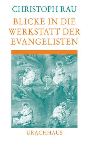 Blicke in die Werkstatt der Evangelisten de Christoph Rau