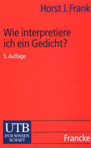 Wie interpretiere ich ein Gedicht? de Horst Joachim Frank