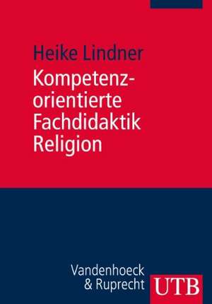 Kompetenzorientierte Fachdidaktik Religion de Heike Lindner