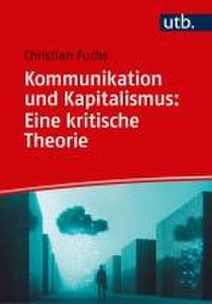 Kommunikation und Kapitalismus: Eine kritische Theorie de Christian Fuchs