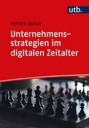 Unternehmensstrategien im digitalen Zeitalter de Patrick Ulrich