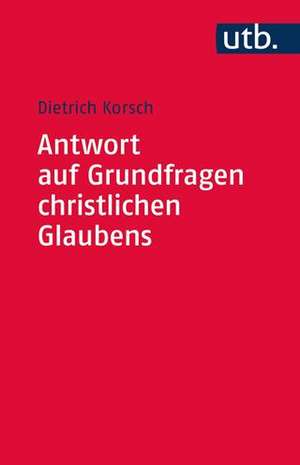 Antwort auf Grundfragen christlichen Glaubens de Dietrich Korsch