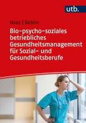 Bio-psycho-soziales betriebliches Gesundheitsmanagement für Sozial- und Gesundheitsberufe de Ruth Haas