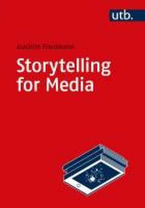 Storytelling for Media de Joachim Friedmann