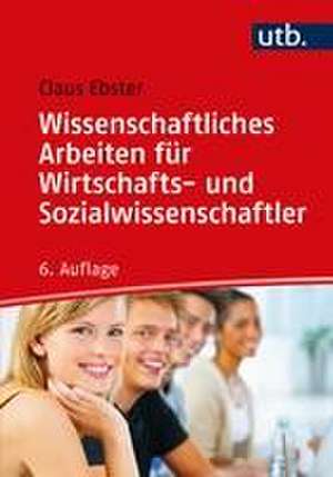 Wissenschaftliches Arbeiten für Wirtschafts- und Sozialwissenschaftler de Claus Ebster