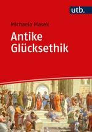 Antike Glücksethik de Michaela Masek