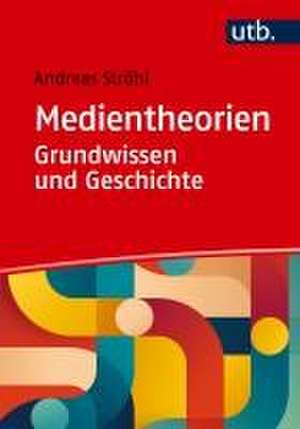 Medientheorien: Grundwissen und Geschichte de Andreas Ströhl