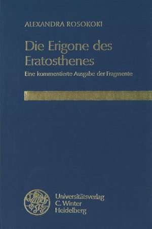 Die Erigone Des Eratosthenes: Eine Kommentierte Ausgabe Der Fragmente de Alexandra Rosokoki