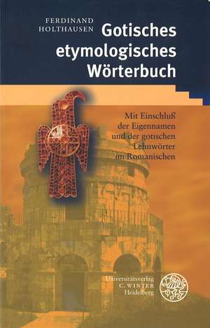 Gotisches Etymologisches Worterbuch: Mit Einschluss Der Eigennamen Und Der Gotischen Lehnworter Im Romanischen de Ferdinand Holthausen