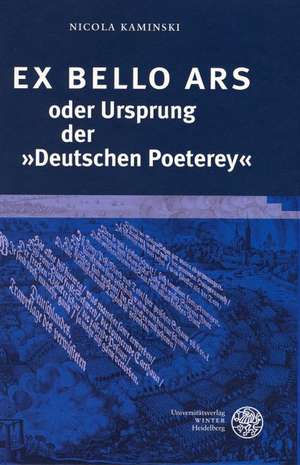 EX BELLO ARS oder Ursprung der »Deutschen Poeterey« de Nicola Kaminski