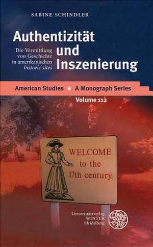 Authentizitat Und Inszenierung: Die Vermittlung Von Geschichte in Amerikanischen 'Historic Sites' de Sabine Schindler