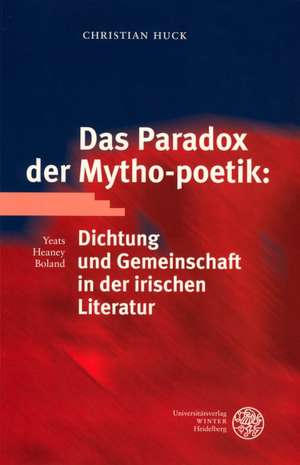 Das Paradox der Mytho-poetik: Dichtung und Gemeinschaft in der irischen Literatur de Christian Huck