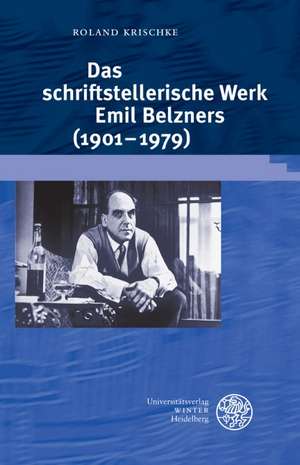 Das schriftstellerische Werk Emil Belzners (1901-1979) de Roland Krischke