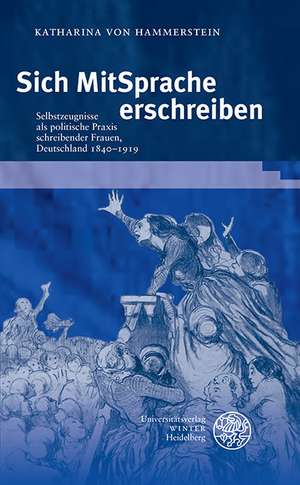 Sich Mitsprache Erschreiben: Selbstzeugnisse ALS Politische Praxis Schreibender Frauen, Deutschland 1840-1919 de Katharina von Hammerstein