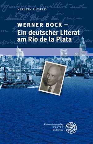 Werner Bock - Ein deutscher Literat am Rio de la Plata de Kerstin Unseld