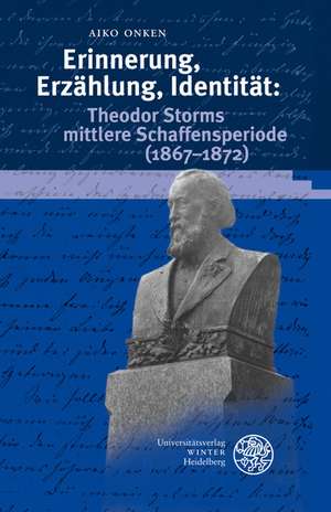 Erinnerung, Erzählung, Identität: Theodor Storms mittlere Schaffensperiode (1867-1872) de Aiko Onken