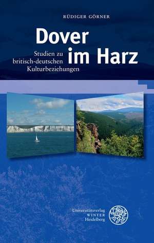 Dover Im Harz: Studien Zu Britisch-Deutschen Kulturbeziehungen de Rüdiger Görner