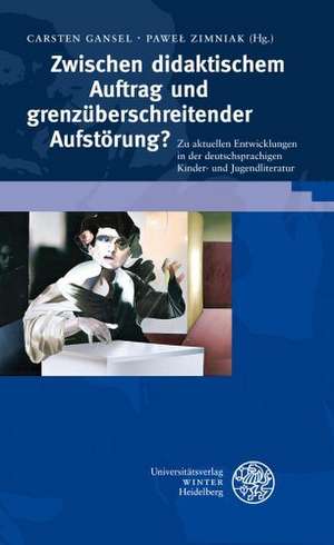 Zwischen Didaktischem Auftrag Und Grenzuberschreitender Aufstorung?: Zu Aktuellen Entwicklungen in Der Deutschsprachigen Kinder- Und Jugendliteratur de Carsten Gansel