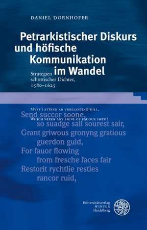 Petrarkistischer Diskurs Und Hofische Kommunikation Im Wandel: Strategien Schottischer Dichter, 1580-1625 de Daniel Dornhofer