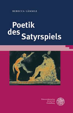 Poetik Des Satyrspiels: Ein Versuch, Das Bestimmte Und Unbestimmte Zusammen Zu Denken de Rebecca Lämmle